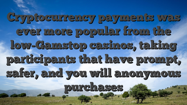 Cryptocurrency payments was ever more popular from the low-Gamstop casinos, taking participants that have prompt, safer, and you will anonymous purchases