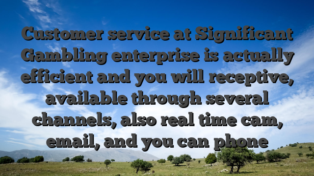 Customer service at Significant Gambling enterprise is actually efficient and you will receptive, available through several channels, also real time cam, email, and you can phone