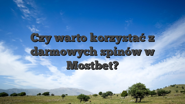 Czy warto korzystać z darmowych spinów w Mostbet?