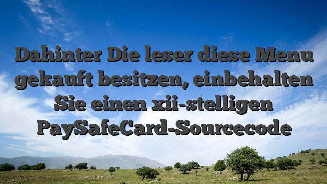 Dahinter Die leser diese Menu gekauft besitzen, einbehalten Sie einen xii-stelligen PaySafeCard-Sourcecode