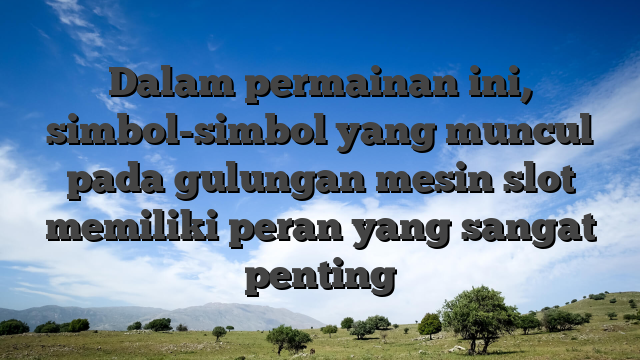 Dalam permainan ini, simbol-simbol yang muncul pada gulungan mesin slot memiliki peran yang sangat penting