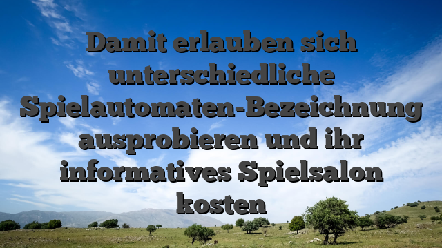 Damit erlauben sich unterschiedliche Spielautomaten-Bezeichnung ausprobieren und ihr informatives Spielsalon kosten