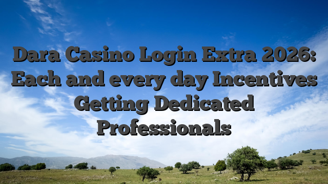 Dara Casino Login Extra 2026: Each and every day Incentives Getting Dedicated Professionals