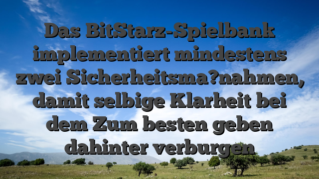 Das BitStarz-Spielbank implementiert mindestens zwei Sicherheitsma?nahmen, damit selbige Klarheit bei dem Zum besten geben dahinter verburgen