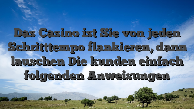 Das Casino ist Sie von jeden Schritttempo flankieren, dann lauschen Die kunden einfach folgenden Anweisungen