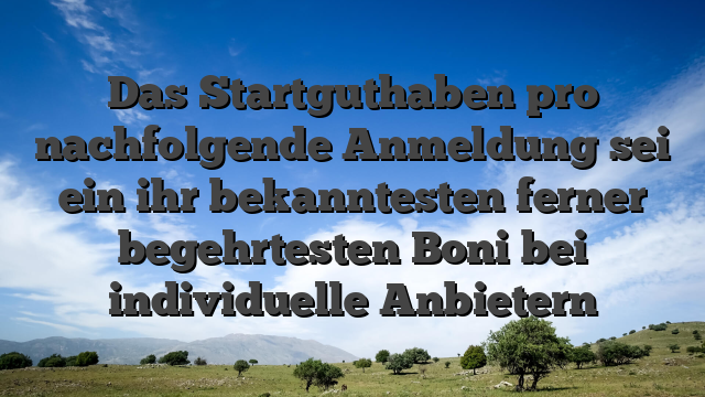 Das Startguthaben pro nachfolgende Anmeldung sei ein ihr bekanntesten ferner begehrtesten Boni bei individuelle Anbietern
