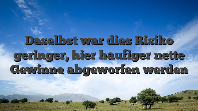 Daselbst war dies Risiko geringer, hier haufiger nette Gewinne abgeworfen werden