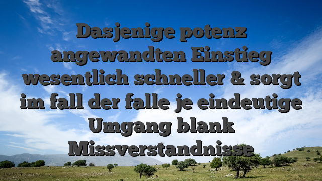 Dasjenige potenz angewandten Einstieg wesentlich schneller & sorgt im fall der falle je eindeutige Umgang blank Missverstandnisse