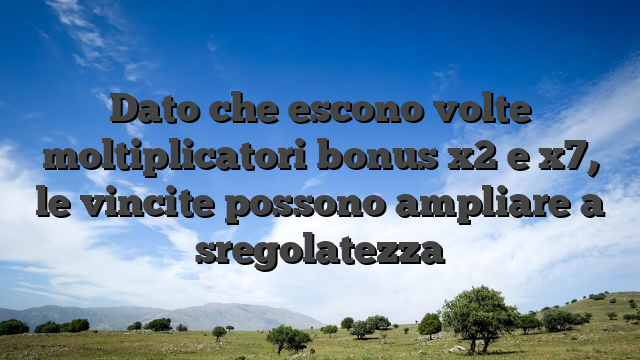 Dato che escono volte moltiplicatori bonus x2 e x7, le vincite possono ampliare a sregolatezza