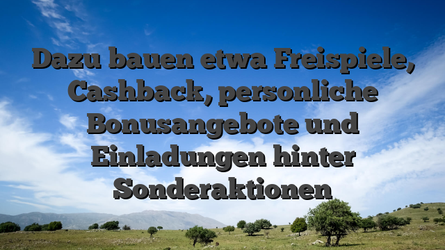 Dazu bauen etwa Freispiele, Cashback, personliche Bonusangebote und Einladungen hinter Sonderaktionen