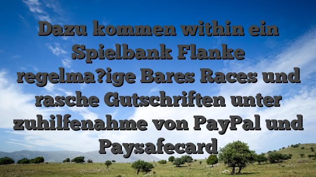 Dazu kommen within ein Spielbank Flanke regelma?ige Bares Races und rasche Gutschriften unter zuhilfenahme von PayPal und Paysafecard
