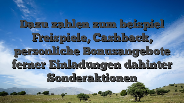 Dazu zahlen zum beispiel Freispiele, Cashback, personliche Bonusangebote ferner Einladungen dahinter Sonderaktionen