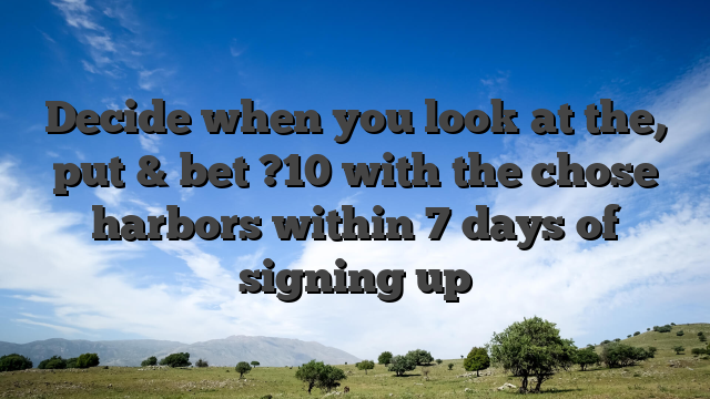 Decide when you look at the, put & bet ?10 with the chose harbors within 7 days of signing up