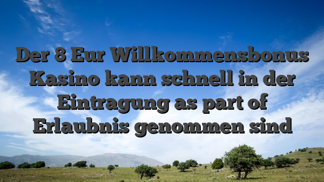 Der 8 Eur Willkommensbonus Kasino kann schnell in der Eintragung as part of Erlaubnis genommen sind