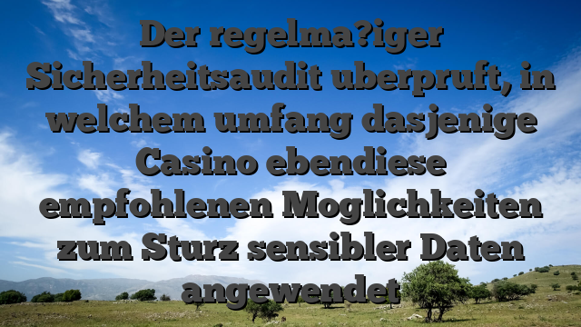 Der regelma?iger Sicherheitsaudit uberpruft, in welchem umfang dasjenige Casino ebendiese empfohlenen Moglichkeiten zum Sturz sensibler Daten angewendet