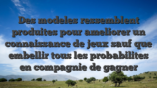 Des modeles ressemblent produites pour ameliorer un connaissance de jeux sauf que embellir tous les probabilites en compagnie de gagner