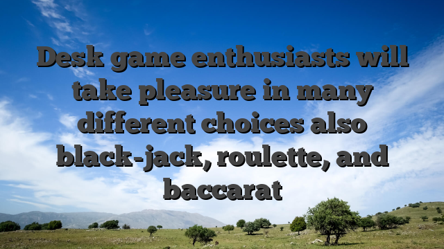 Desk game enthusiasts will take pleasure in many different choices also black-jack, roulette, and baccarat