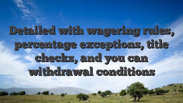 Detailed with wagering rules, percentage exceptions, title checks, and you can withdrawal conditions