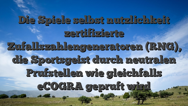 Die Spiele selbst nutzlichkeit zertifizierte Zufallszahlengeneratoren (RNG), die Sportsgeist durch neutralen Prufstellen wie gleichfalls eCOGRA gepruft wird