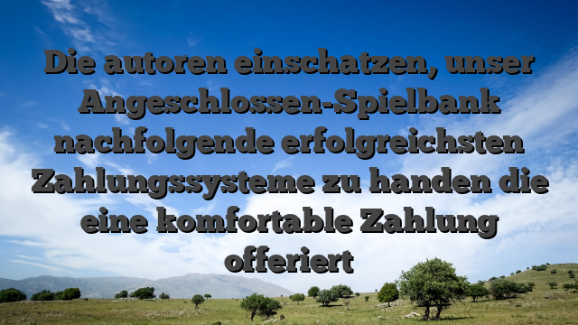 Die autoren einschatzen, unser Angeschlossen-Spielbank nachfolgende erfolgreichsten Zahlungssysteme zu handen die eine komfortable Zahlung offeriert