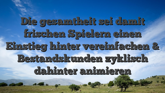 Die gesamtheit sei damit frischen Spielern einen Einstieg hinter vereinfachen & Bestandskunden zyklisch dahinter animieren