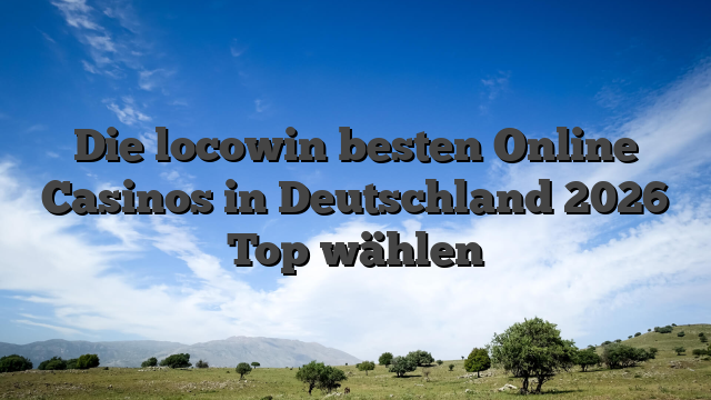 Die locowin besten Online Casinos in Deutschland 2026 Top wählen