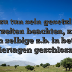 Die zu tun sein gesetzliche Sperrzeiten beachten, zudem seien selbige z.b. in betrieb Feiertagen geschlossen