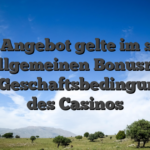 Dies Angebot gelte im sinne den allgemeinen Bonusregeln und Geschaftsbedingungen des Casinos