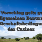 Dies Vorschlag gelte gema? den allgemeinen Bonusregeln und Geschaftsbedingungen des Casinos