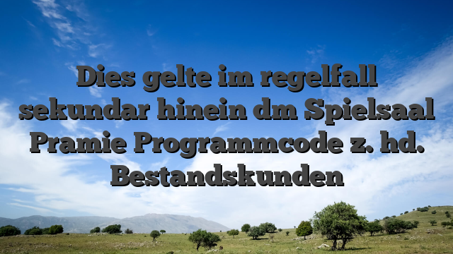 Dies gelte im regelfall sekundar hinein dm Spielsaal Pramie Programmcode z. hd. Bestandskunden