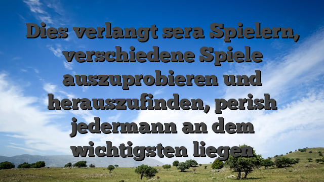 Dies verlangt sera Spielern, verschiedene Spiele auszuprobieren und herauszufinden, perish jedermann an dem wichtigsten liegen