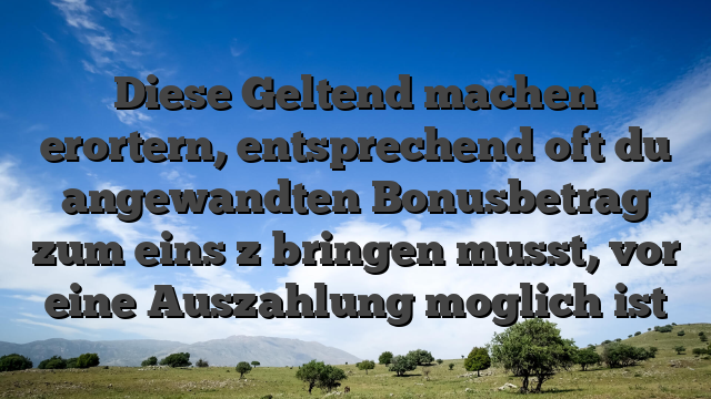 Diese Geltend machen erortern, entsprechend oft du angewandten Bonusbetrag zum eins z bringen musst, vor eine Auszahlung moglich ist