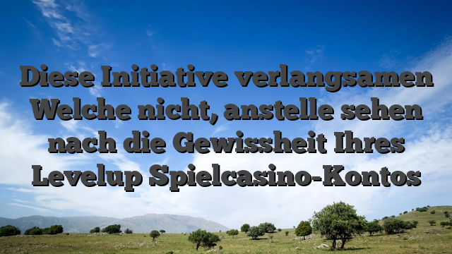 Diese Initiative verlangsamen Welche nicht, anstelle sehen nach die Gewissheit Ihres Levelup Spielcasino-Kontos