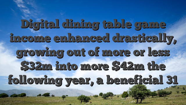 Digital dining table game income enhanced drastically, growing out of more or less $32m into more $42m the following year, a beneficial 31