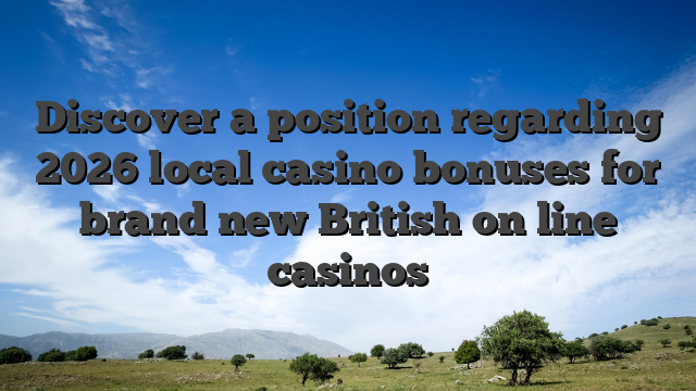 Discover a position regarding 2026 local casino bonuses for brand new British on line casinos