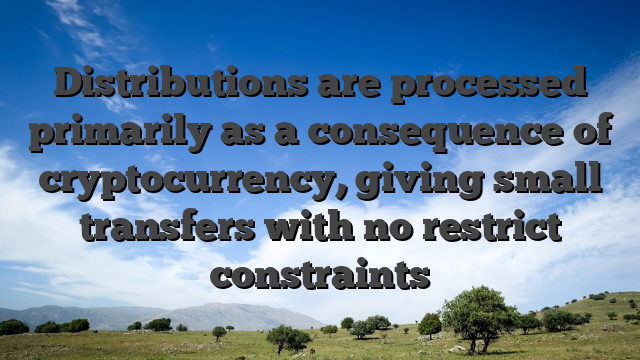 Distributions are processed primarily as a consequence of cryptocurrency, giving small transfers with no restrict constraints