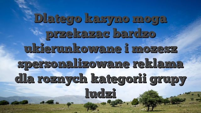 Dlatego kasyno moga przekazac bardzo ukierunkowane i mozesz spersonalizowane reklama dla roznych kategorii grupy ludzi