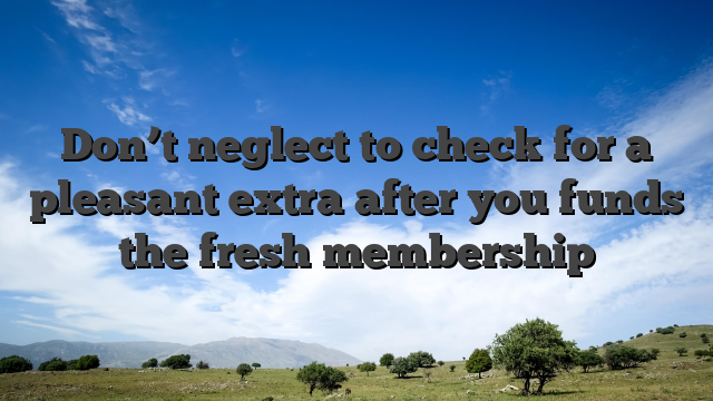 Don’t neglect to check for a pleasant extra after you funds the fresh membership