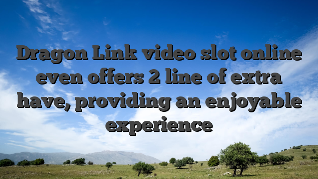 Dragon Link video slot online even offers 2 line of extra have, providing an enjoyable experience