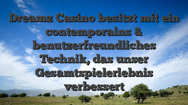 Dreamz Casino besitzt mit ein contemporains & benutzerfreundliches Technik, das unser Gesamtspielerlebnis verbessert
