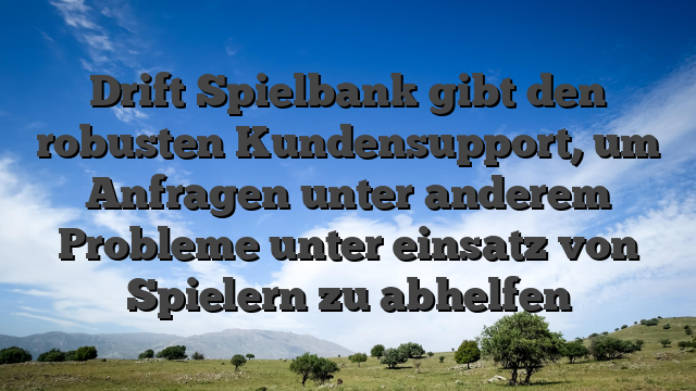 Drift Spielbank gibt den robusten Kundensupport, um Anfragen unter anderem Probleme unter einsatz von Spielern zu abhelfen