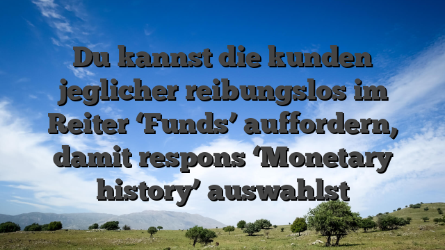 Du kannst die kunden jeglicher reibungslos im Reiter ‘Funds’ auffordern, damit respons ‘Monetary history’ auswahlst