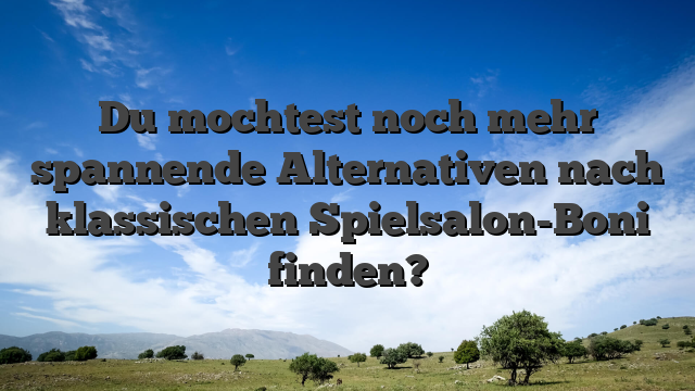 Du mochtest noch mehr spannende Alternativen nach klassischen Spielsalon-Boni finden?