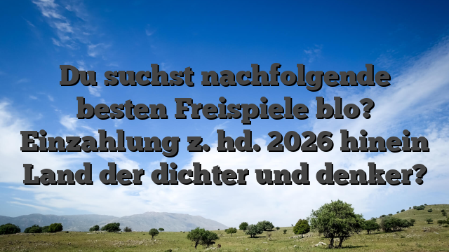 Du suchst nachfolgende besten Freispiele blo? Einzahlung z. hd. 2026 hinein Land der dichter und denker?
