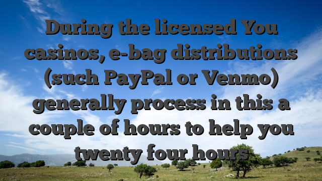 During the licensed You casinos, e-bag distributions (such PayPal or Venmo) generally process in this a couple of hours to help you twenty four hours