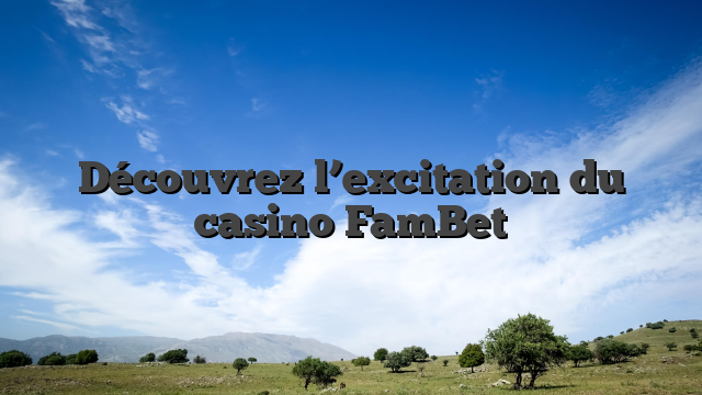 Découvrez l’excitation du casino FamBet