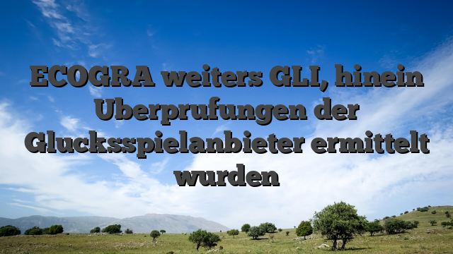 ECOGRA weiters GLI, hinein Uberprufungen der Glucksspielanbieter ermittelt wurden