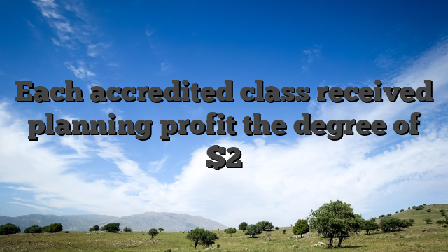 Each accredited class received planning profit the degree of $2