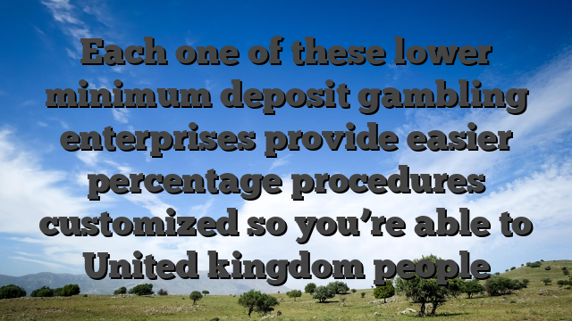 Each one of these lower minimum deposit gambling enterprises provide easier percentage procedures customized so you’re able to United kingdom people