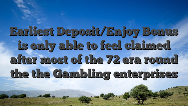 Earliest Deposit/Enjoy Bonus is only able to feel claimed after most of the 72 era round the the Gambling enterprises